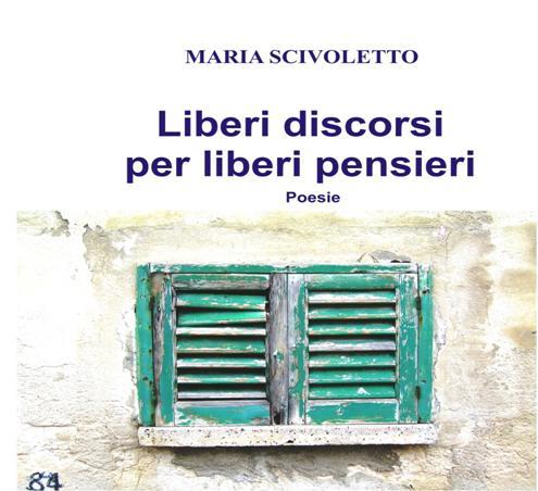 Maria Scivoletto presenta: “Liberi discorsi per liberi pensieri”