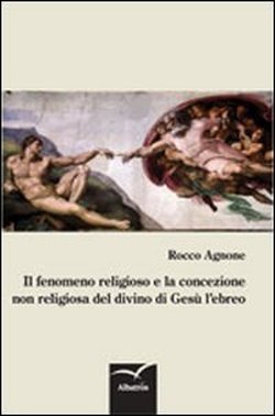 “IL FENOMENO RELIGIOSO E LA CONCEZIONE NON RELIGIOSA DEL DIVINO DI GESÙ L’EBREO”